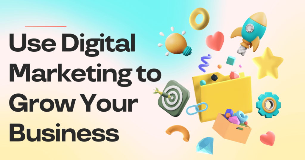 Use Digital Marketing to Grow Your Business